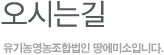 오시는길-유기농영농조합법인 땅에미소입니다.